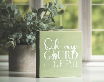 Oh My Gourd I Love Fall Wood Sign, 5.5x5.5, Wood Sign, Home Decor, Shelf Sitter Sign, Gourd, Fall, Farmhouse Sign