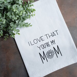 I Love That You&#39;re My Mom 100% Cotton Flour Sack Tea Towel, Tea Towel, Mother&#39;s Day, Mother, Mom, Kitchen, 27&quot; x 27&quot;, Towel