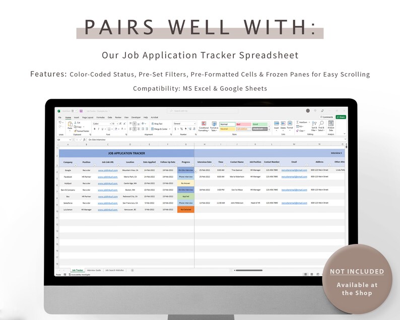 Pu&ograve; includere: Uno screenshot di uno schermo di computer che mostra un foglio di calcolo con il titolo "Job Application Tracker". Il foglio di calcolo ha colonne per l'azienda, la posizione, l'URL del lavoro, la posizione, la data di candidatura, la data di follow-up, la data in loco, la data del colloquio, l'ora, il nome del contatto, la posizione, il numero di contatto, l'e-mail, il riferimento, le note e altre informazioni. Il foglio di calcolo &egrave; codificato a colori per indicare lo stato di ciascuna candidatura. Il testo "Pairs Well With: Our Job Application Tracker Spreadsheet" &egrave; visualizzato sopra lo screenshot. Il testo "Features: Color-Coded Status, Pre-Set Filters, Pre-Formatted Cells & Frozen Panes for Easy Scrolling" &egrave; visualizzato sotto lo screenshot. Il testo "Compatibility: MS Excel & Google Sheets" &egrave; visualizzato sotto il testo delle funzionalit&agrave;. Il testo "NOT INCLUDED Available at the Shop" &egrave; visualizzato in un cerchio marrone nell'angolo inferiore destro dell'immagine.