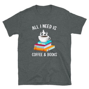 All I Need is Coffee and Books Reader Coffee Lover Unisex T-Shirt