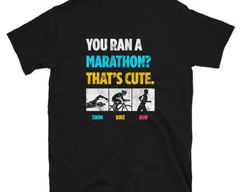 You Ran a Marathon That&#39;s Cute Triathlete Unisex T-Shirt
