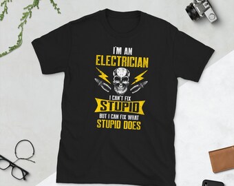 I&#39;m a Electrician I Can&#39;t Fix Stupid T-Shirt