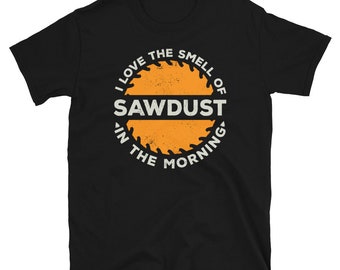 Love the Smell of Sawdust in the Morning Carpenter Unisex T-Shirt