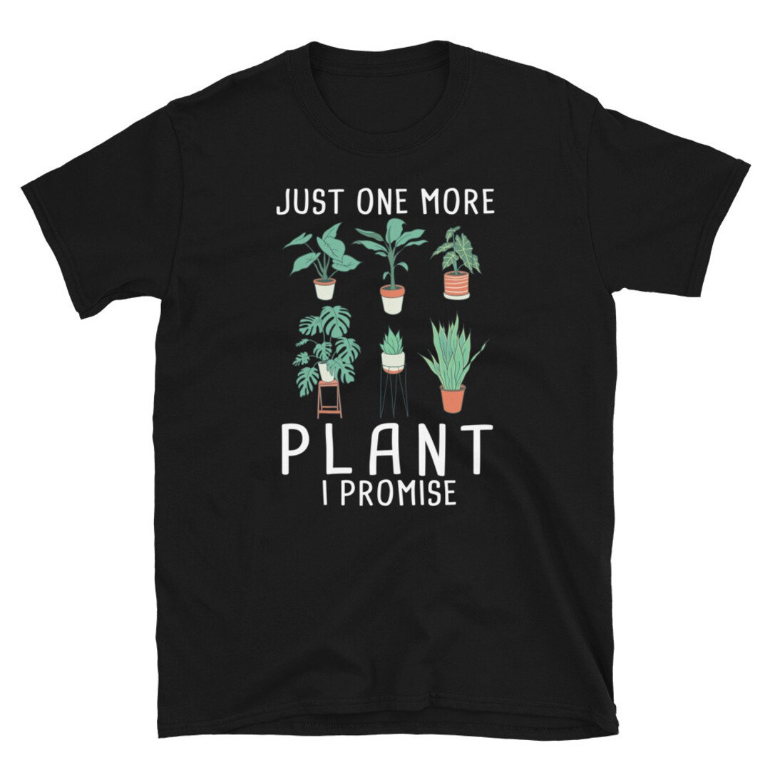 Just One More Plant I Promise Plants Unisex T-shirt - Etsy