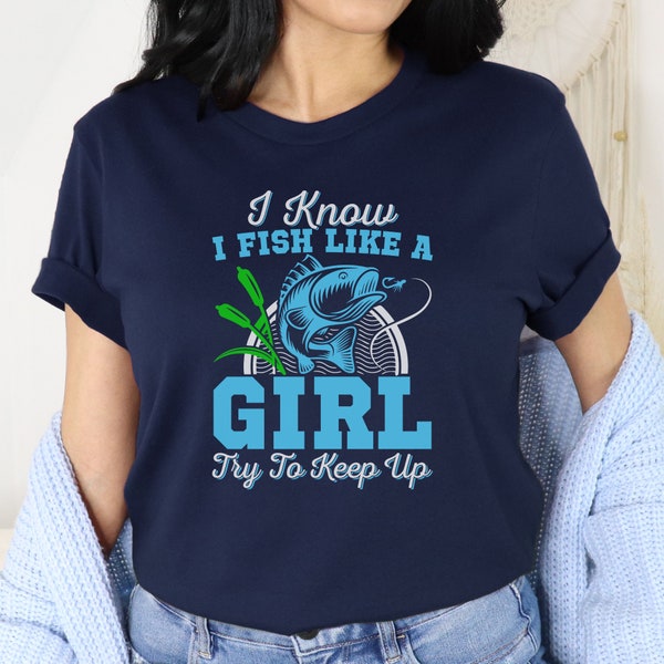 Funny Fishing Shirt, Girl Fisher, I Know I Fish Like A Girl Try To Keep Up, Gift For Fisherman, Funny Fisherman Shirt, Fishing Life Shirt