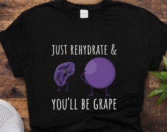 Just Rehydrate And You'll Be Grape Shirt - Raisin Puns - Unisex Dad Joke TShirts - Other Matching Fruit / Veggie Designs Available As Well!