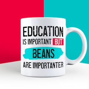 Funny Bean Lover Mug: Education is Important, Beans are Importanter