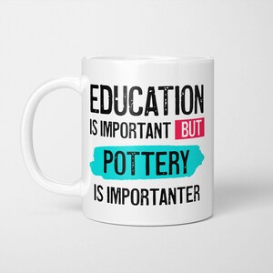 Funny Pottery Mug: Potter Gift, Education is Importanter