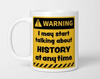 Funny History Lover Mug: I May Start Talking About History