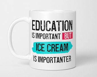 Funny Ice Cream Lover Mug: Education is Importanter