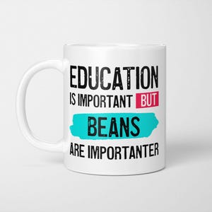 Funny Bean Lover Mug: Education is Important, Beans are Importanter