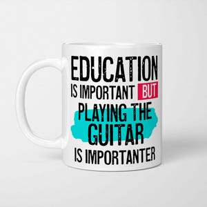 May include: A white ceramic mug featuring black text that reads: EDUCATION IS IMPORTANT BUT PLAYING THE GUITAR IS IMPORTANTER. The word BUT is highlighted in a red rectangle, and the words PLAYING THE GUITAR are over a bright turquoise brush stroke.