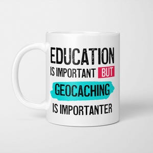 May include: A white ceramic mug featuring black text that reads EDUCATION IS IMPORTANT BUT GEOCACHING IS IMPORTANTER. The word BUT is highlighted by a pink rectangle, and the word GEOCACHING is set against a textured turquoise brush stroke.
