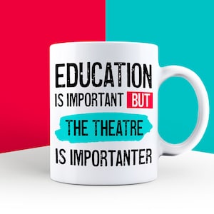 Funny Theatre Lover Mug: Actor Gift, Education is Importanter