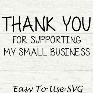May include: Black and white text on a woodgrain background that reads "Thank You for Supporting My Small Business" and "Easy To Use SVG".