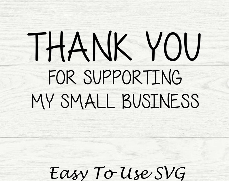 May include: Black and white text on a woodgrain background that reads "Thank You for Supporting My Small Business" and "Easy To Use SVG".