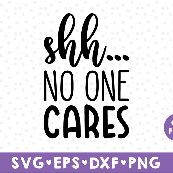 Shh No One Cares Svg File, Funny Quote Vector Printable Clipart, Funny Saying, Sarcastic Quote Svg, Cricut, svg, png, dxf