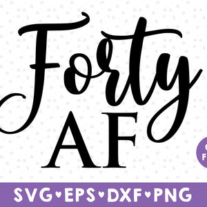 Forty AF SVG, 40th Birthday svg, Forty SVG, Hello Forty Shirt Design, Birthday Shirt svg, Birthday svg, svg, png, dxf download