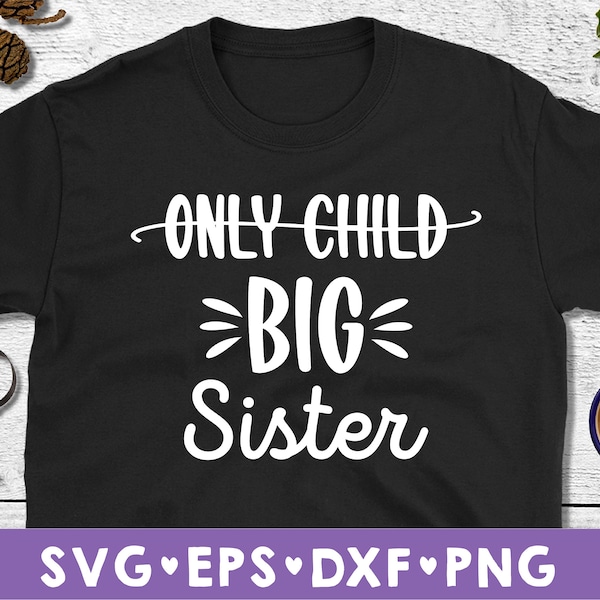 Only Child to Big Sister SVG, Big sister shirt design, Pregnancy Announcement SVG, Big Sister Cut file, svg, png, dxf instant download