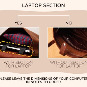 May include: A side-by-side comparison of two brown leather bags. The bag on the left has a dedicated laptop compartment with black straps. The bag on the right does not have a laptop compartment. The text "Laptop Section" is at the top of the image. The text "YES" is above the bag on the left. The text "NO" is above the bag on the right. The text "With Section for Laptop" is below the bag on the left. The text "Without Section for Laptop" is below the bag on the right. The text "Please leave the dimensions of your computer in notes to order" is at the bottom of the image.