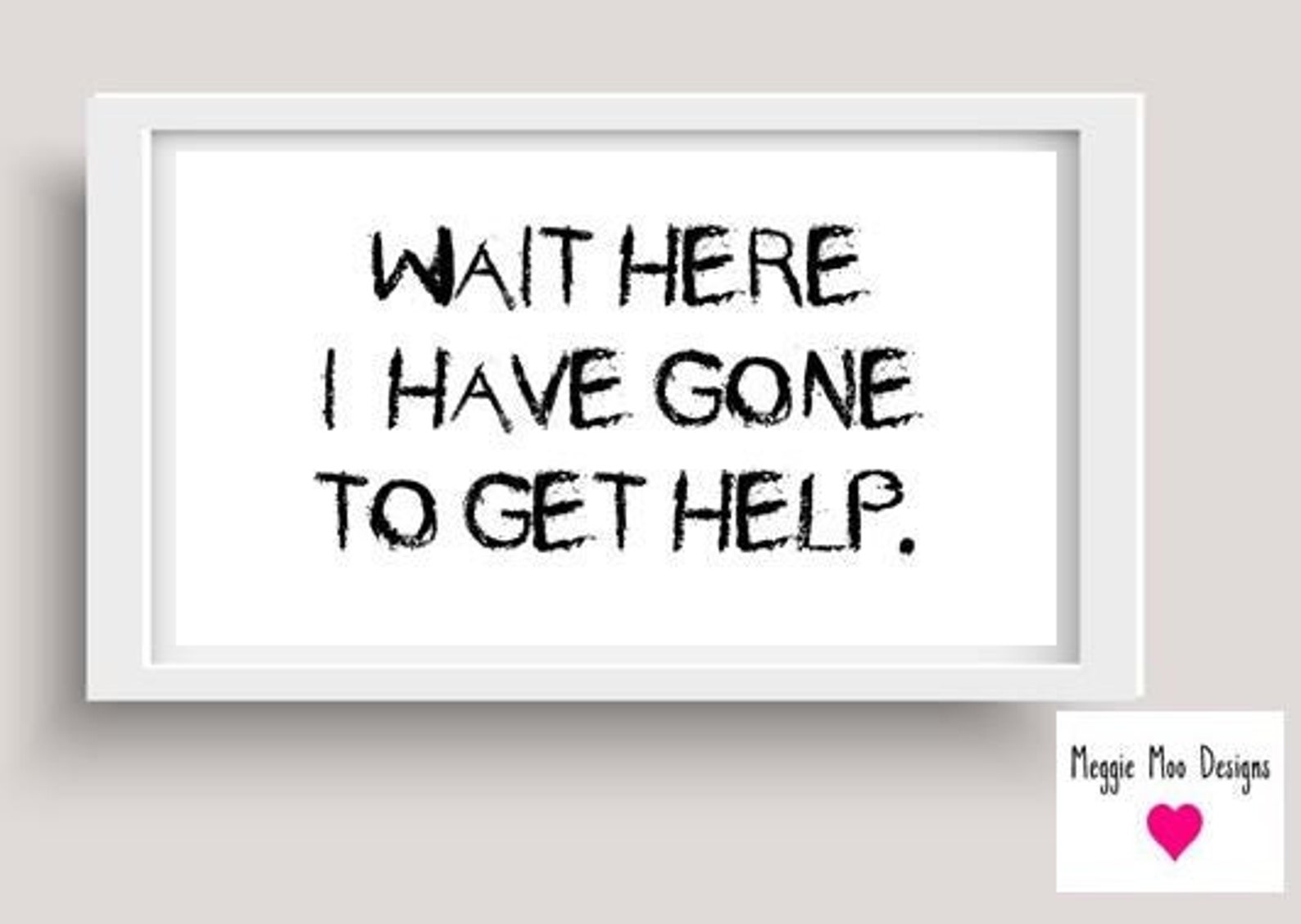 Wait Here I Have Gone to Get Help Print Humourous Print | Etsy