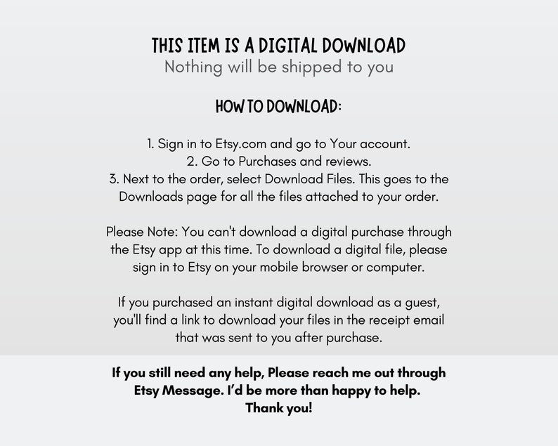 May include: Text-based instructions on how to download a digital purchase from Etsy.com. The text explains how to access the download files after purchasing a digital item. It also includes a note about downloading digital purchases through the Etsy app and provides instructions for downloading as a guest.