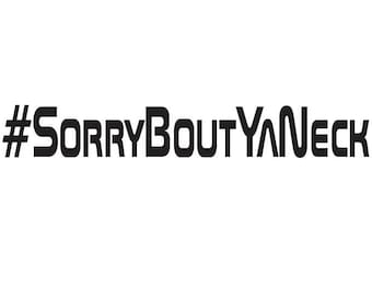 Sorry Bout Ya Neck | Sorry About Your Neck | Hash Tag | Custom Precision Die Cut Vinyl Decal | Sticker (x4)