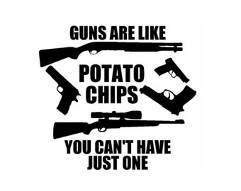 Guns Are Like Potato Chips | Gun | Pistol | Rifle | Custom Precision Die Cut Vinyl Decal | Sticker