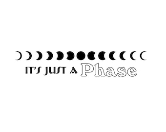 It's Just A Phase | Custom Precision Die Cut Vinyl Decal | Sticker