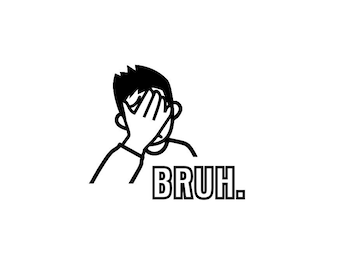 Bruh | Face Palm | Custom Precision Die Cut Vinyl Decal | Sticker