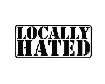 Locally Hated | Custom Precision Die Cut Vinyl Decal | Sticker