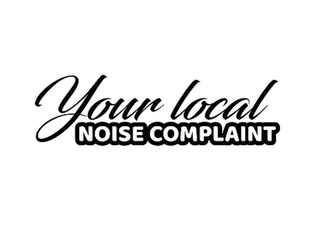 Your Local Noise Complaint Custom Precision Die Cut Vinyl Decal Sticker