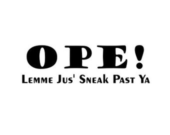 Ope! Lemme Jus' Sneak Past Ya | Bye | Goodbye | See Ya | Past Ya | Race | Racing | Custom Precision Die Cut Vinyl Decal | Sticker