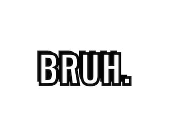 Bruh | Custom Precision Die Cut Vinyl Decal | Sticker