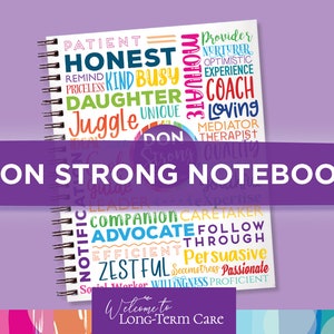 May include: A white spiral notebook with a colorful word cloud design. The words on the notebook include "Patient", "Honest", "Kind", "Busy", "Daughter", "Juggle", "Motivate", "Provider", "Nurturer", "Optimistic", "Experience", "Coach", "Loving", "Mediator", "Therapist", "Quality", "Don Strong", "Leader", "Companion", "Caretaker", "Advocate", "Follow", "Through", "Efficient", "Persuasive", "Zestful", "Seamstress", "Passionate", "Social Worker", "Willingness", "Proficient". The notebook also has the text "Don Strong Notebook" and "Welcome to Long-Term Care".