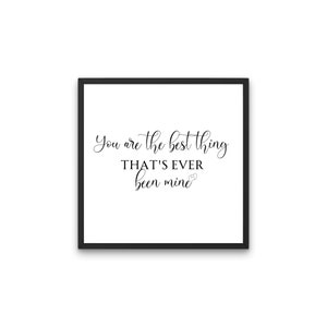 You are the best thing that&#39;s ever been mine, wedding decor, wedding venue sign, bedroom wall art, anniversary gift, black and white wedding