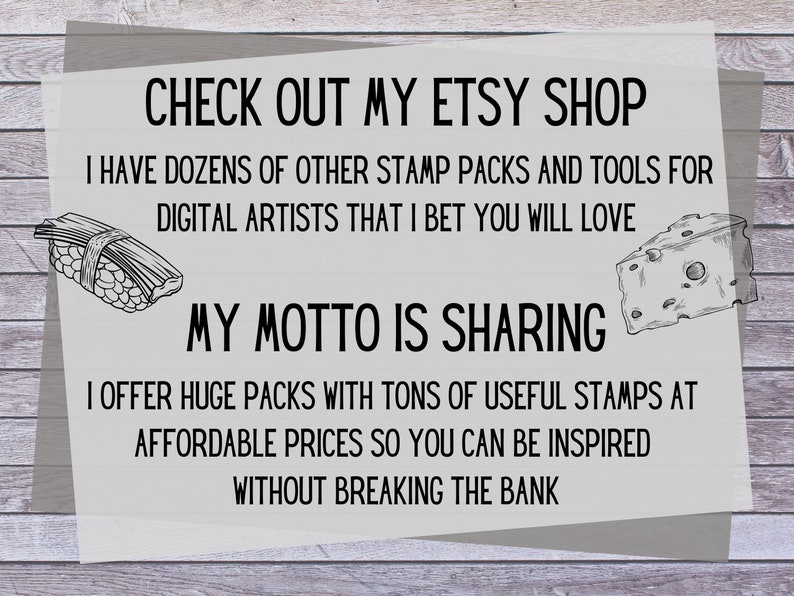 Pode incluir: Um sinal branco com texto preto em um fundo de madeira. O texto diz "CHECK OUT MY ETSY SHOP I HAVE DOZENS OF OTHER STAMP PACKS AND TOOLS FOR DIGITAL ARTISTS THAT I BET YOU WILL LOVE MY MOTTO IS SHARING I OFFER HUGE PACKS WITH TONS OF USEFUL STAMPS AT AFFORDABLE PRICES SO YOU CAN BE INSPIRED WITHOUT BREAKING THE BANK".