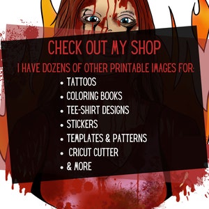 May include: A digital illustration of a woman with red hair and blood on her face. The image is set against a background of flames. The text "CHECK OUT MY SHOP" is displayed in a black box with a red border. The text "I HAVE DOZENS OF OTHER PRINTABLE IMAGES FOR:" is displayed below the title. A list of printable images is displayed below the text, including: tattoos, colouring books, tee-shirt designs, stickers, templates & patterns, Cricut cutter, and more.