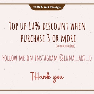 May include: A light beige graphic with a brown border and text. The text reads "TOP UP 10% DISCOUNT WHEN PURCHASE 3 OR MORE" and "FOLLOW ME ON INSTAGRAM @LUNA_ART_D". The graphic also says "Thank you".