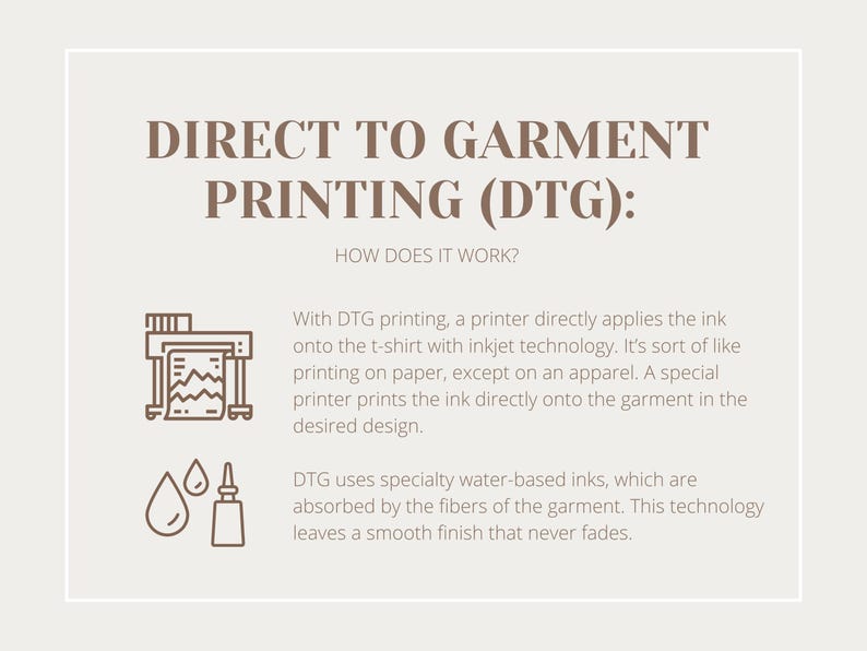 May include: Illustration explaining Direct to Garment (DTG) printing. A printer directly applies ink onto a t-shirt using inkjet technology. DTG uses specialty water-based inks that are absorbed by the fibers of the garment, leaving a smooth finish that never fades.