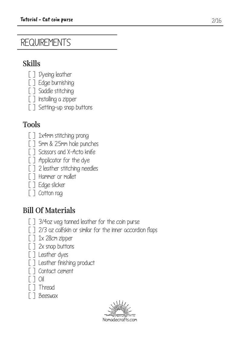 May include: A list of requirements for making a cat coin purse, including skills, tools, and materials. The skills include dyeing leather, edge burnishing, saddle stitching, installing a zipper, and setting up snap buttons. The tools include a stitching prong, 5 mm & 2.5 mm hole punches, scissors, an X-Acto knife, an applicator for dye, leather stitching needles, a hammer or mallet, an edge slicker, and a cotton rag. The materials include 3/4 oz of veg tanned leather, 2/3 oz of calfskin, a 28 cm zipper, snap buttons, leather dyes, leather finishing product, contact cement, oil, thread, and beeswax.