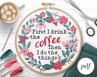 First I Drink the Coffee Cross Stitch Pattern, Instant Download PDF, Counted Cross Stitch, Embroidery Pattern, PDF Pattern