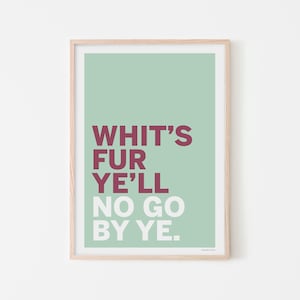 Scottish Saying Print: Whit’s Fur Ye'll No Go By Ye, Inspirational Wall Art