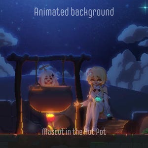 May include: An animated background depicts a night scene with a starry sky and clouds. Two anime characters are featured, one in a pot and another standing nearby. Text reads "Animated background" and "Mascot in the Hot Pot."
