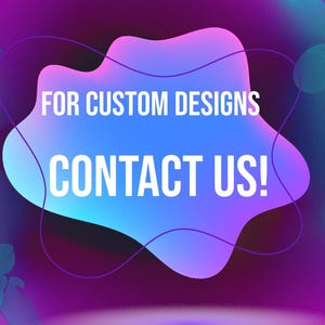 May include: Abstract digital art in pink, purple, blue, and yellow. The text "FOR CUSTOM DESIGNS CONTACT US!" is displayed in white, bold font against a blue and purple blob shape. The image has a neon glow effect.