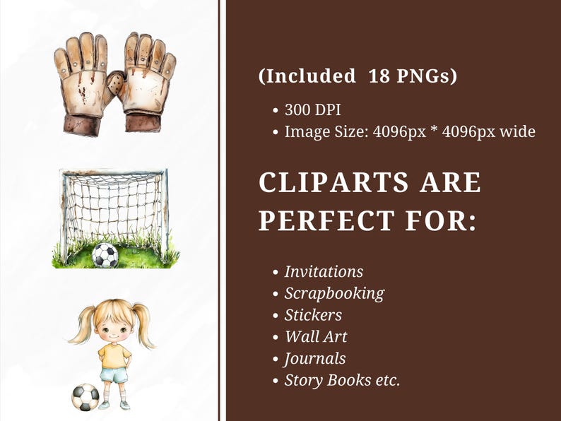 May include: Watercolor illustrations of a soccer ball, a soccer goal, a pair of goalie gloves, and a girl wearing a soccer uniform. The illustrations are perfect for creating digital or printed designs for invitations, scrapbooking, stickers, wall art, journals, and story books.