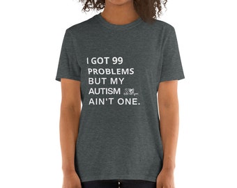 I GOT 99 PROBLEMS but my AUTISM aint one Short-Sleeve Unisex T-Shirt