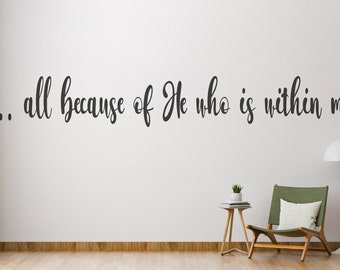 Quote Wall Decal/ “… all because of He who is within me.” Wall Decal/ Quotes Wall Decal/ Inspirational Decals/Home Decals (K921)