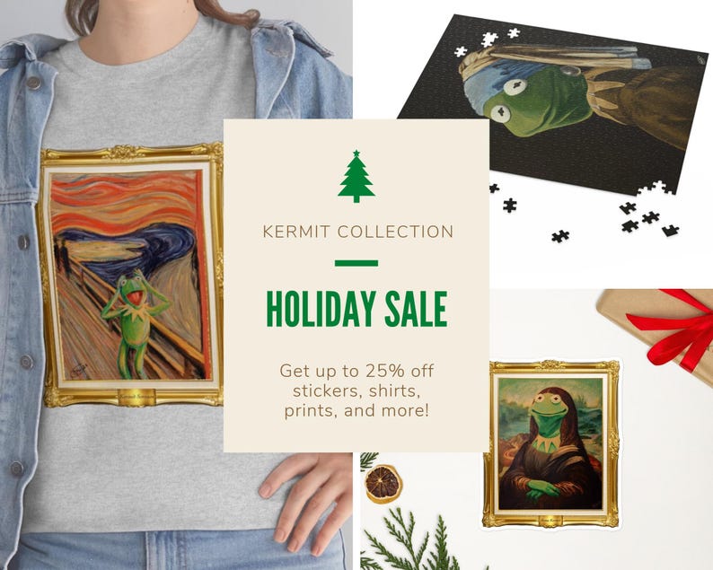 May include: A green frog wearing a shirt and hat, in the style of famous paintings, is featured on a t-shirt, a jigsaw puzzle, and a print. The text "KERMIT COLLECTION HOLIDAY SALE Get up to 25% off stickers, shirts, prints, and more!" is displayed on a beige background.
