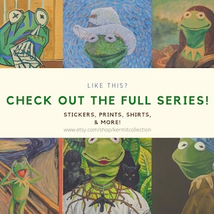 May include: A collage of images featuring Kermit the Frog in the style of famous paintings. The images include "The Scream", "The Starry Night", "Girl with a Pearl Earring", "Mona Lisa", and "American Gothic". The text "LIKE THIS? CHECK OUT THE FULL SERIES! STICKERS, PRINTS, SHIRTS, & MORE! www.etsy.com/shop/kermitcollection" is displayed below the images.